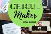 Cricut Maker Setup Project